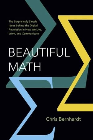 Beautiful Math: The Surprisingly Simple Ideas behind the Digital Revolution in How We Live, Work, and Communicate by Chris Bernhardt Requirements: .ePUB reader, 3 mb