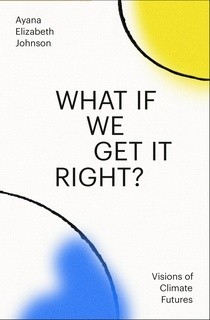 What If We Get It Right?: Visions of Climate Futures by Ayana Elizabeth Johnson Requirements: .ePUB reader, 32.8 Mb